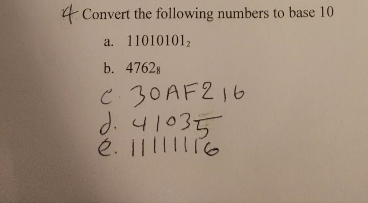 4. Convert the following numbers to base 10
a. 110101012
b. 47628
C 30AF216
d.41035
