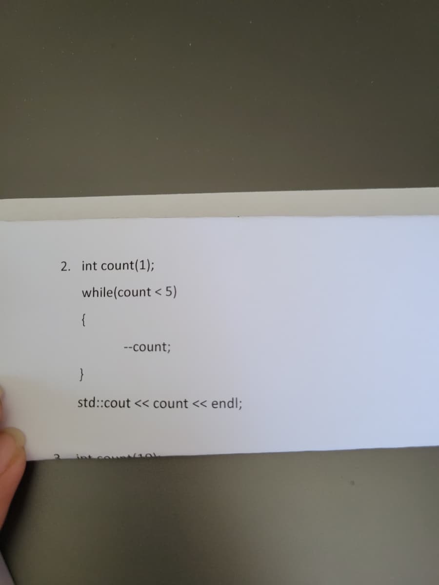 2. int count(1);
while(count <5)
{
}
--count;
std::cout << count << endl;
Maal