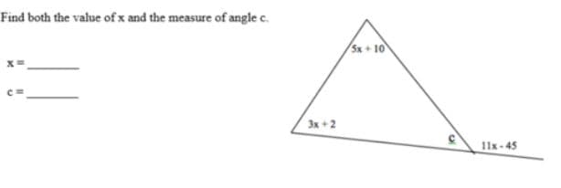 Find both the value of x and the measure of angle c.
Sx + 10
c=
3x+2
11x- 45
