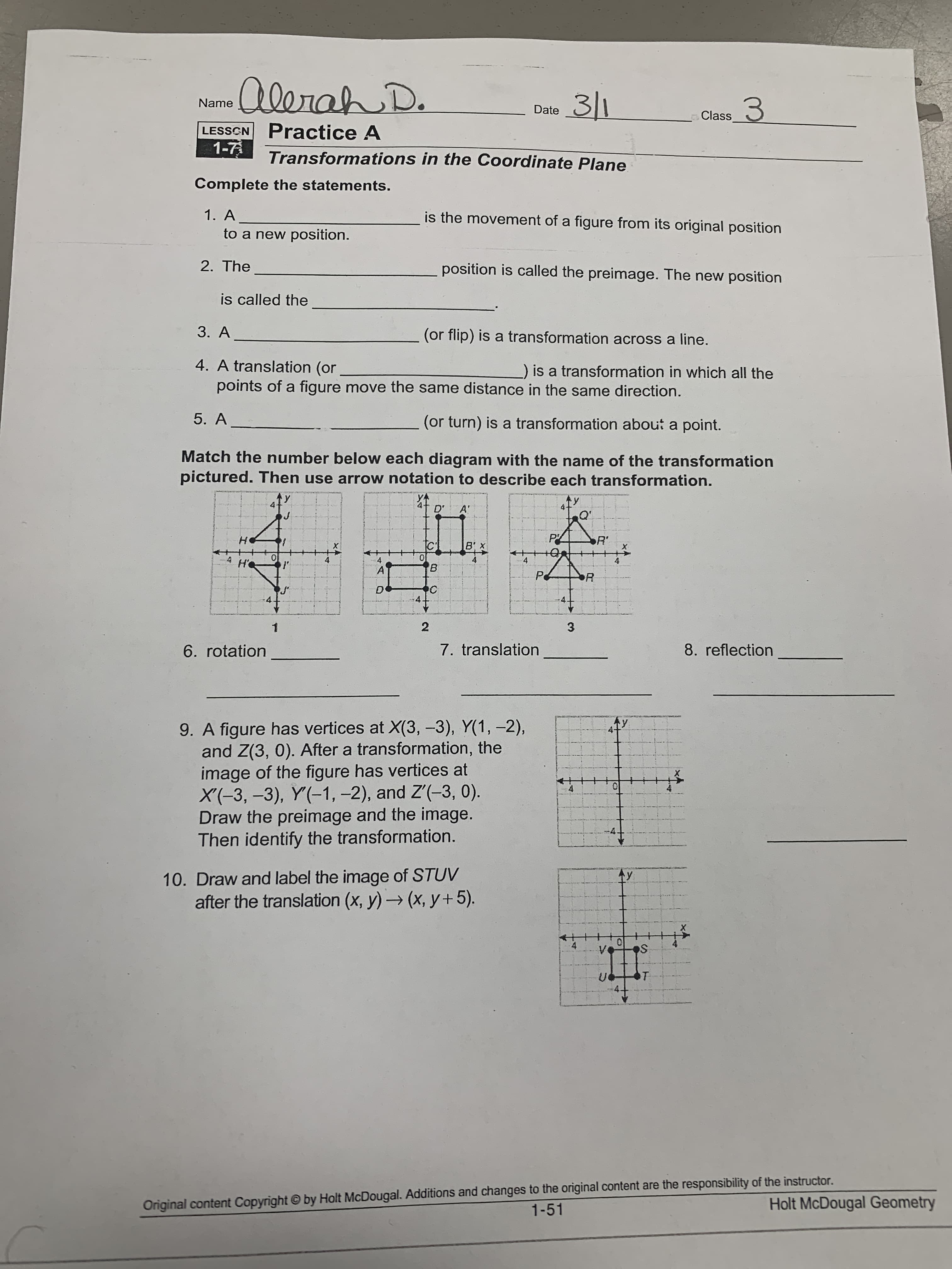 LESSCN Practice A
1-7
Transformations in the Coordinate Plane
Complete the statements.
1. A
is the movement of a figure from its original position
to a new position.
2. The
position is called the preimage. The new position
is called the
3. А
(or flip) is a transformation across a line.
4. A translation (or
)is a transformation in wrhioh oll the
