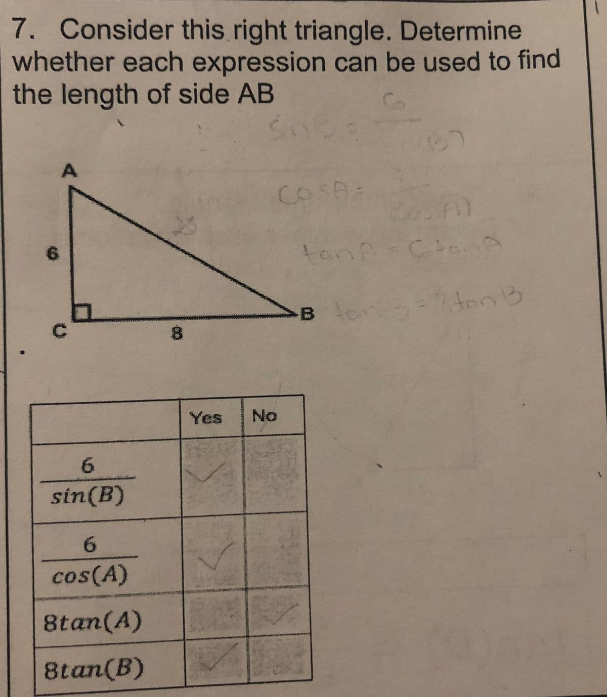 7. Consider this right triangle. Determine
whether each expression can be used to find
the length of side AB
6
A
6
sin (B)
6
cos(A)
8tan(A)
8tan(B)
Yes No
167
(A)
tan A = Citar
Bon
ton B3