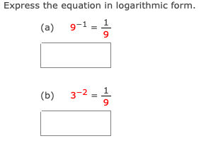 Express the equation in logarithmic form.
(a) 9-1
(b)
3-2 =
