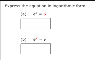 Express the equation in logarithmic form.
(a) ex = 6
(b) e? = y
