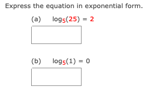 Express the equation in exponential form.
(a) log5(25) = 2
(b) log5(1) = 0
