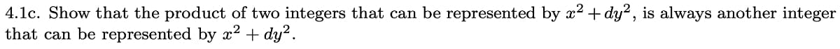 4.1c. Show that the product of two integers that can be represented by x² + dy?, is always another integer
that can be represented by x² + dy?.
