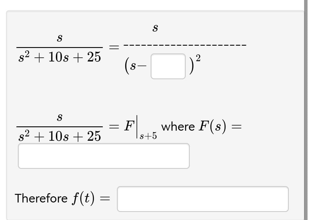 S
s2 + 10s + 25
(s.
2
ミド
Is+5
F where F(s) =
S
s2 + 10s + 25
Therefore f(t)
||
