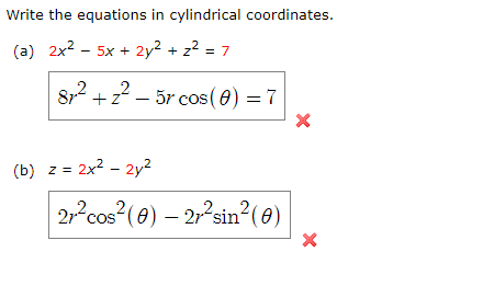 Write the equations in cylindrical coordinates.
(a) 2x2 -
5x + 2y2 + z2 = 7
8,2 +z? – 5r cos(0) =7
(b) z = 2x2 - 2y2
2°cos ( 0) – 2,sin?(0)
n²(e)
