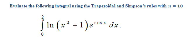 Evaluate the following integral using the Trapezoidal and Simpson's rules with n = 10
In (x² + 1)e** dx.
