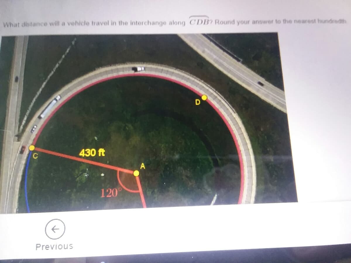 What distance will a vehicle travel in the interchange along CDB? Round your answer to the nearest hundredth
430 ft
120°
Previous
