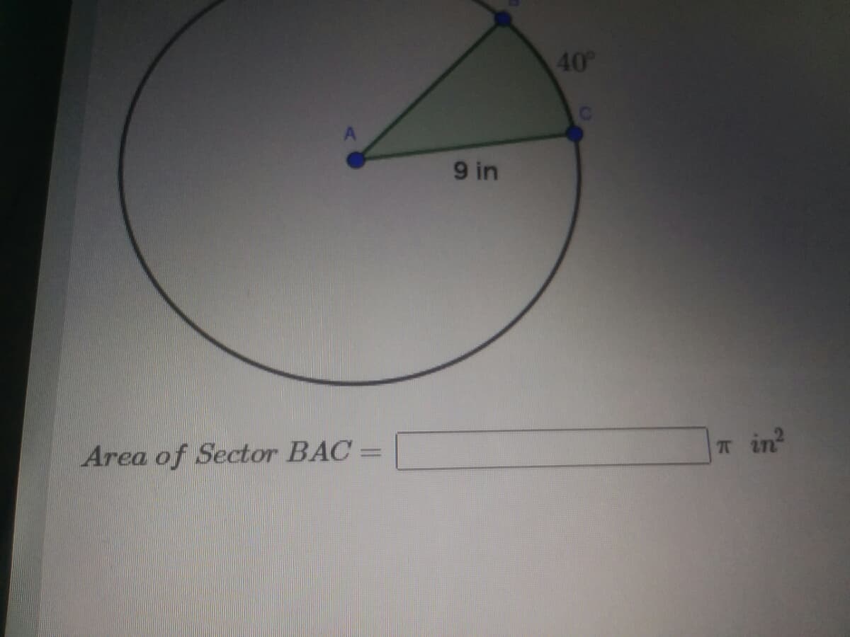 40
9 in
Area of Sector BAC=
in?
%3D
