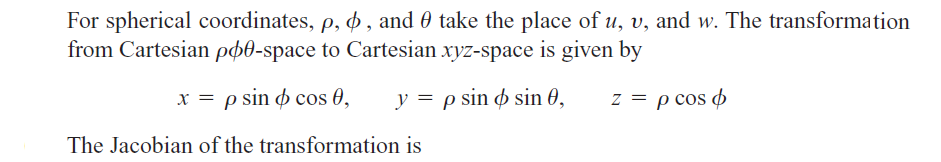 For spherical coordinates, p, , and take the place of u, v, and w. The transformation
from Cartesian po0-space to Cartesian xyz-space is given by
x = p sin cos 0,
y = p sin o sin 0,
z = p cos o
The Jacobian of the transformation is