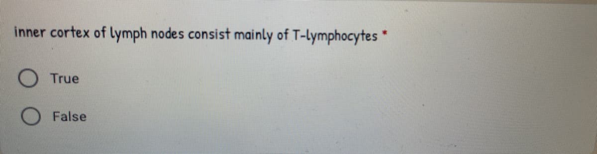 inner cortex of lymph nodes consist mainly of T-lymphocytes'
True
False
