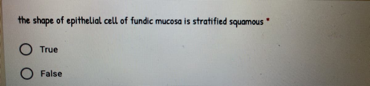 the shape of epithelial cell of fundic mucosa is stratified squamous
True
False
