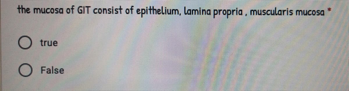 the mucosa of GIIT consist of epithelium, lamina propria, muscularis mucosa
true
False
