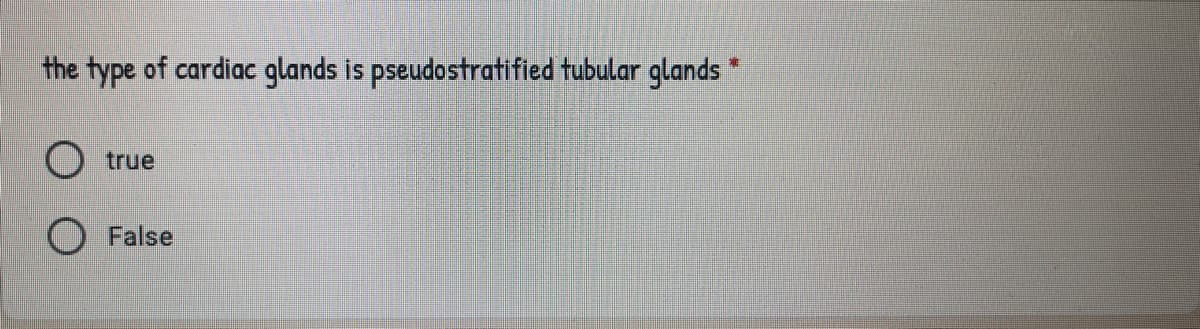 the type of cardiac glands is pseudostratified tubular glands
true
False
