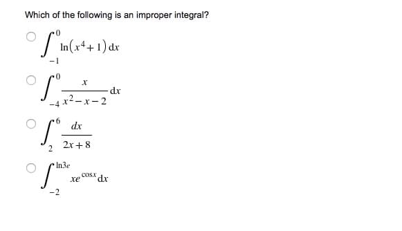 Which of the following is an improper integral?
O 'in(a+ 1) dx
dx
x2-x- 2
-4 X
dx
2x+ 8
2
In3e
COSX dx
xe
-2
