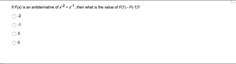 If F(x) is an antiderivative of x2 + x1, then what is the value of F(1) - F(-1)?
-2
-1
