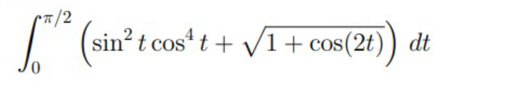 0
T/2
(sin² t cos¹ t + √1+ cos(2t)) dt