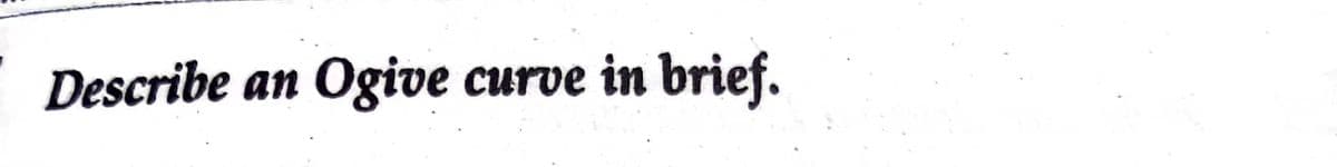 Describe an Ogive curve in brief.
