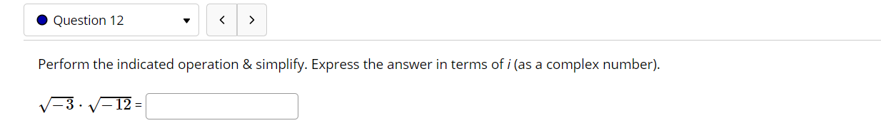 Perform the indicated operation & simplify. Express the answer in terms of i (as a complex number).
-3. -12 =
