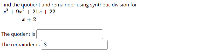 Find the quotient and remainder using synthetic division for
x³ + 9x? + 21x + 22
x + 2
The quotient is
The remainder is 8
