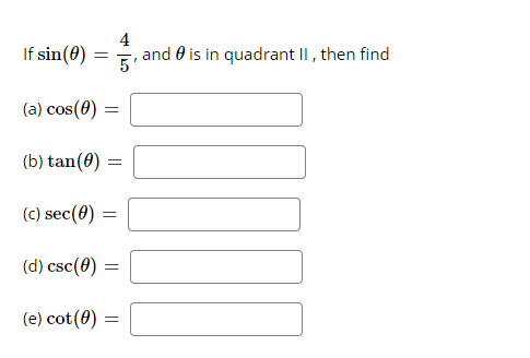 4
If sin(8) = , and 0 is in quadrant II, then find
5
(a) cos(8) =
(b) tan(8) =
(c) sec(8) =
(d) csc(0)
=
(e) cot(0) =
