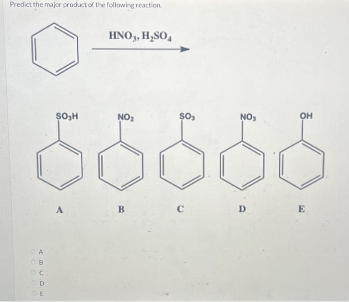 Predict the major product of the following reaction.
OA
OB
OD
OE
$0₂H
A
HNO3, H₂SO4
NO₂
B
$03
C
NO3
D
OH
E