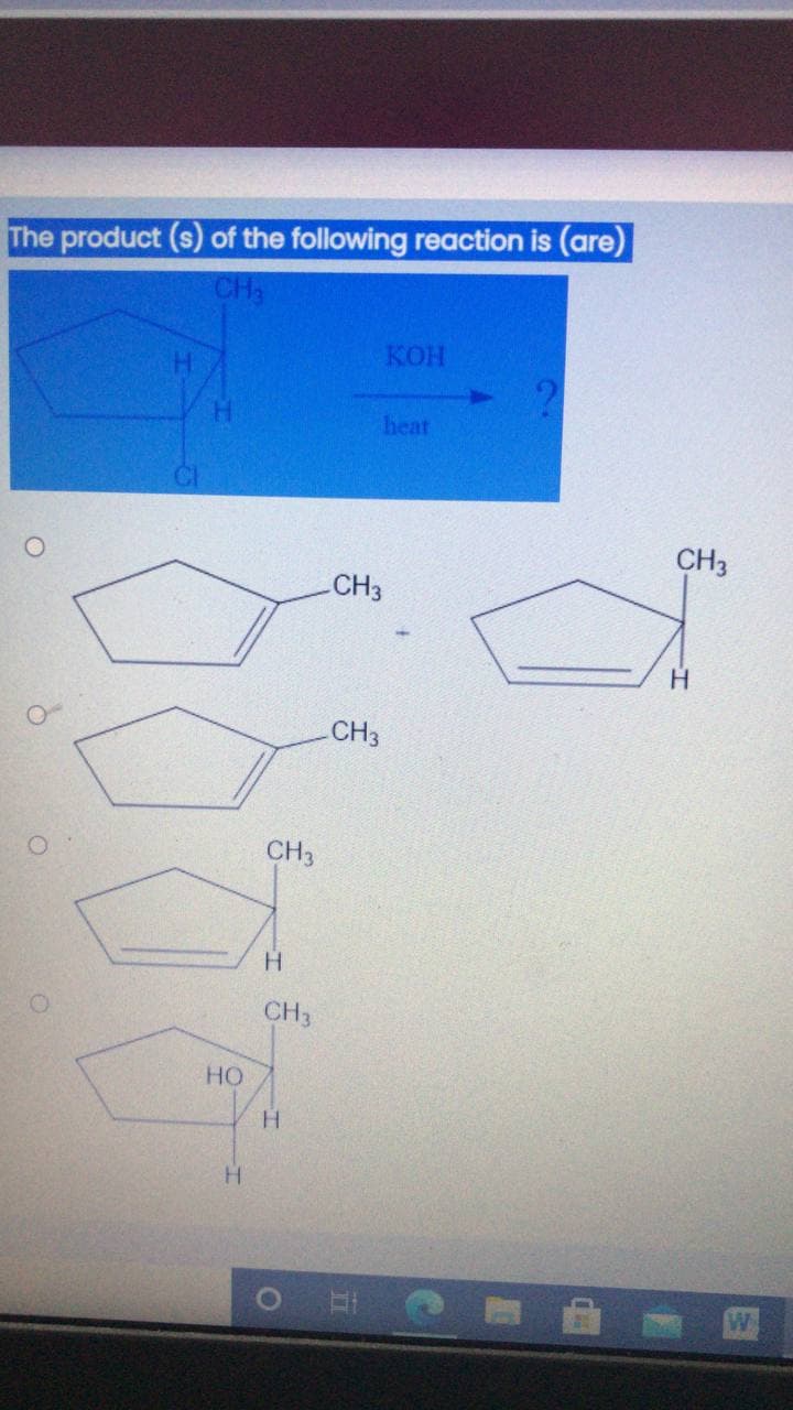 The product (s) of the following reaction is (are)
CH3
Кон
heat
CH3
CH3
H.
CH3
CH3
CH3
HO
H.
H.
W.
