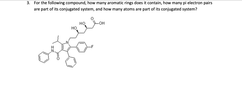 3. For the following compound, how many aromatic rings does it contain, how many pi electron pairs
are part of its conjugated system, and how many atoms are part of its conjugated system?
-OH
HO
HO
