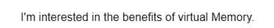 I'm interested in the benefits of virtual Memory.