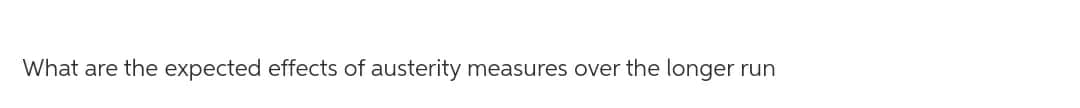 What are the expected effects of austerity measures over the longer run