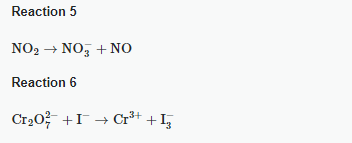 Reaction 5
NO 2 → NO3 + NO
Reaction 6
Cr₂O² + → Cr³+ + I¸