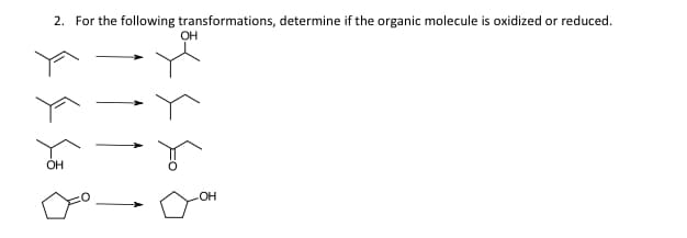 2. For the following transformations, determine if the organic molecule is oxidized or reduced.
OH
OH
