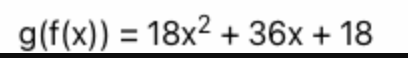 g(f(x)) = 18x² + 36x + 18
