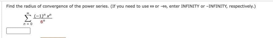 Find the radius of convergence of the power series. (If you need to use co or -00, enter INFINITY or -INFINITY, respectively.)
(-1)" x
67
n=0
