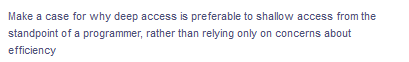 Make a case for why deep access is preferable to shallow access from the
standpoint of a programmer, rather than relying only on concerns about
efficiency