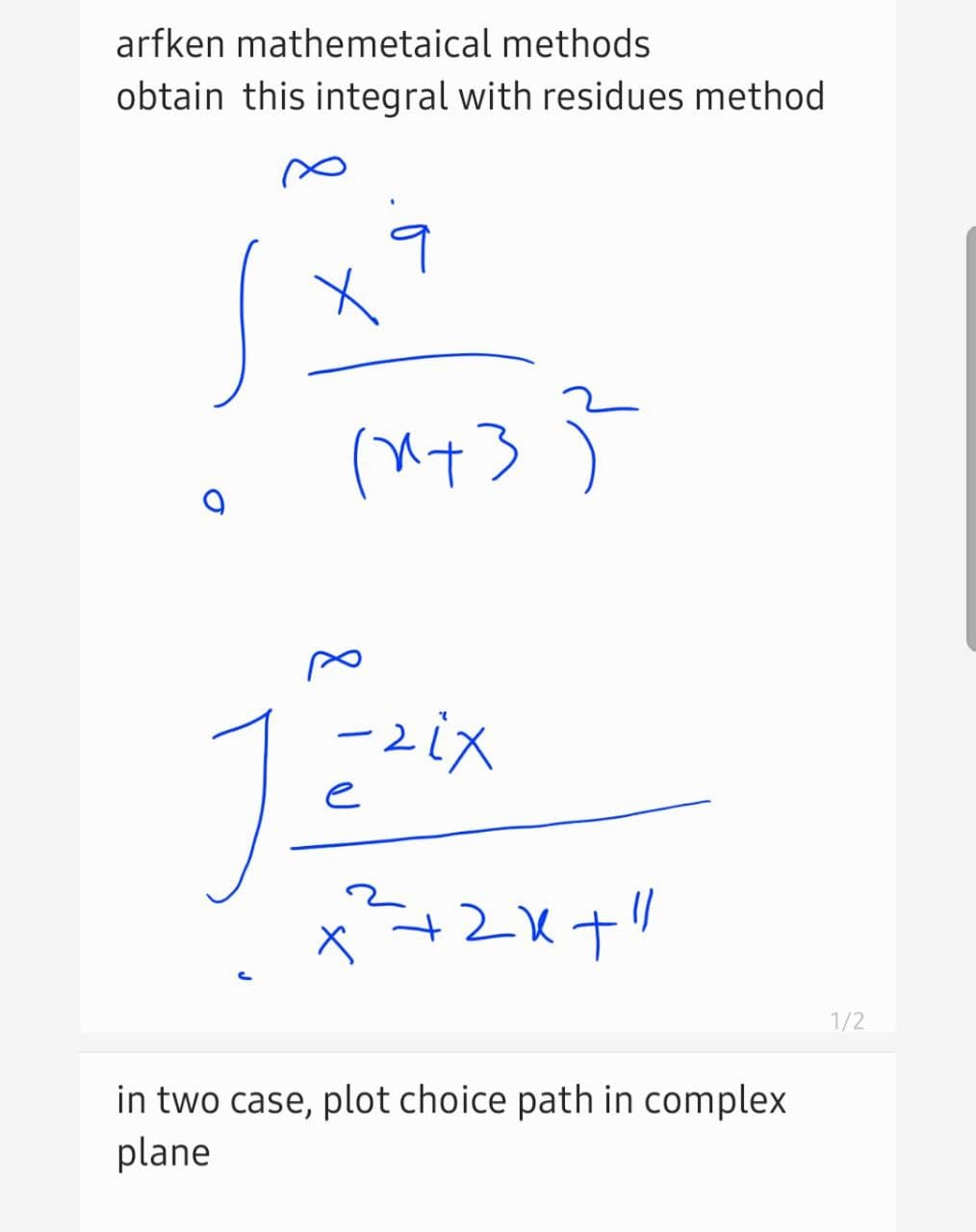 arfken mathemetaical methods
obtain this integral with residues method
(u+3)
-zix
e
1/2
in two case, plot choice path in complex
plane
