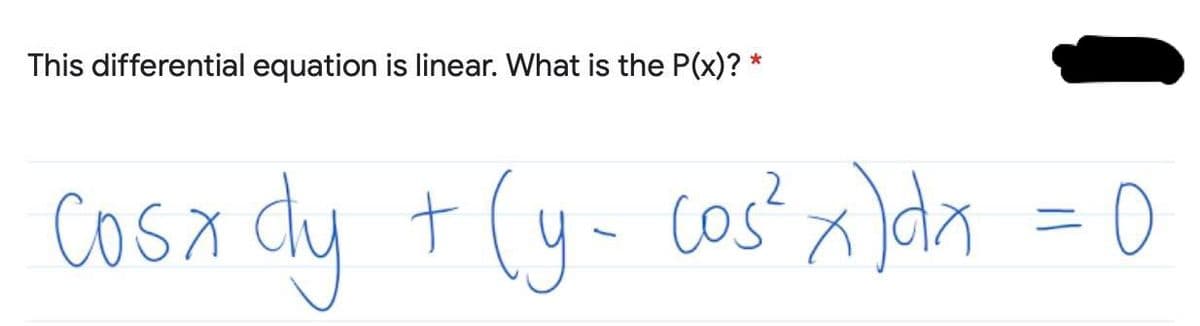 This differential equation is linear. What is the P(x)? *
Cosx dy t(y- cost a da = 0
ニ
