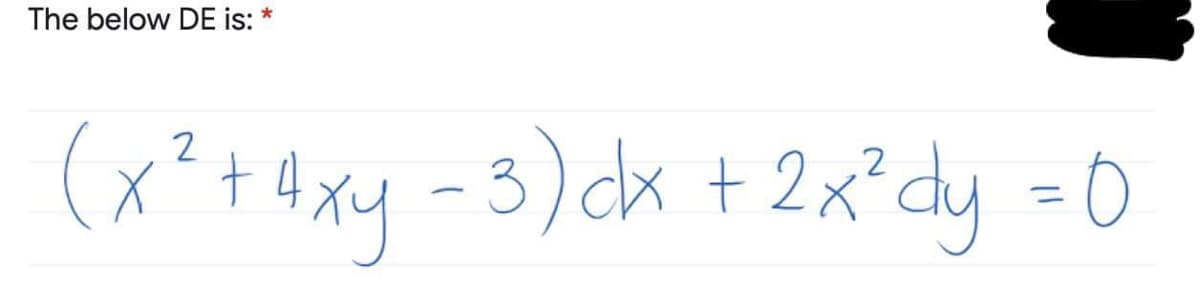 The below DE is:
(x²+4xy-3)dx +2x°dy =0
- 3)cx + 2x²dy =0
%3D
