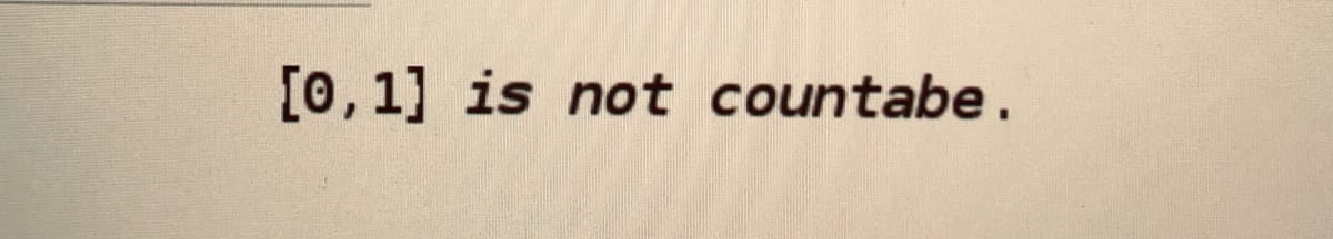 [0,1] is not countabe.
