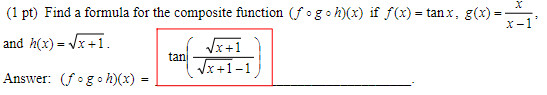 (1 pt) Find a formula for the composite function (fogh)(x) if f(x) = tanx, g(x) =
x
x-1
and h(x)=√√x+1.
/x+1
tan
Answer: (fogoh)(x) =
√√x+1-1