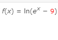 f(x) = In(ex - 9)