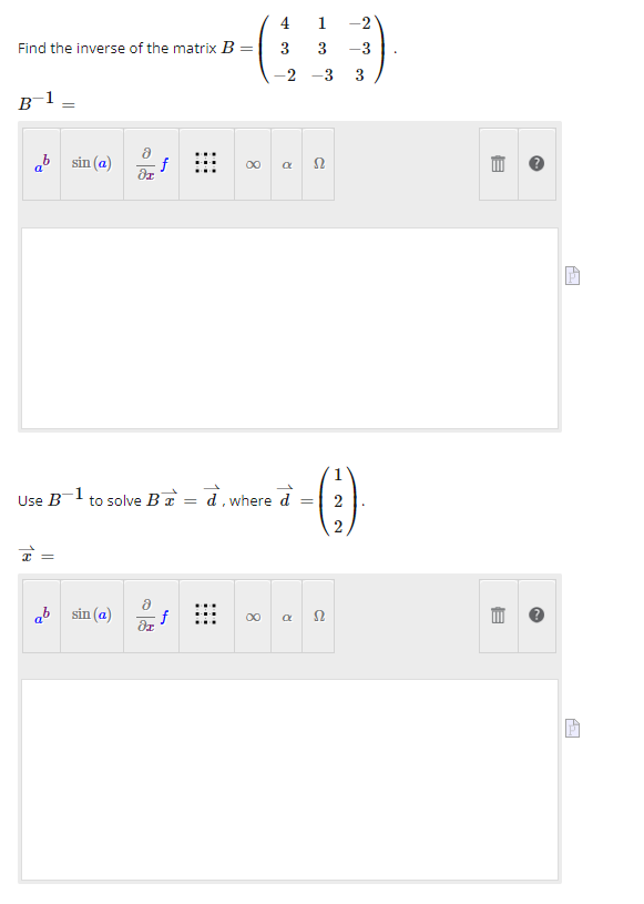 Find the inverse of the matrix B =
B-1 =
Po
Use B
2 =
I =
ab
sin (a)
-1
di
to solve B
sin (a)
di
=
4
3
-2
d, where d
8
∞0 α S
a
1
3 -3
R
-3 3
-
= 2
52
NN
2
E
E
A₂