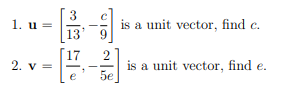 1. u = [13] is a unit vector, find c.
| 2. v = [ 17
2
is a unit vector, find e.
5e
