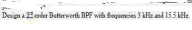 Design a 3 order Butterworth BPF with frequencies 3 kHz and 15.5 kHz.