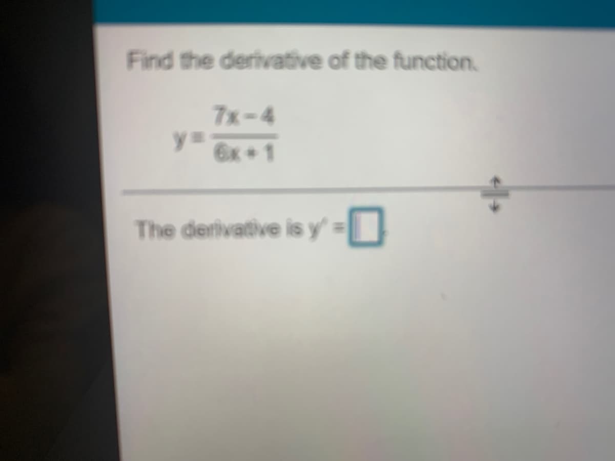 Find the derivative of the function.
7x-4
y3=
y 6x+1
The derivative is y' = |
