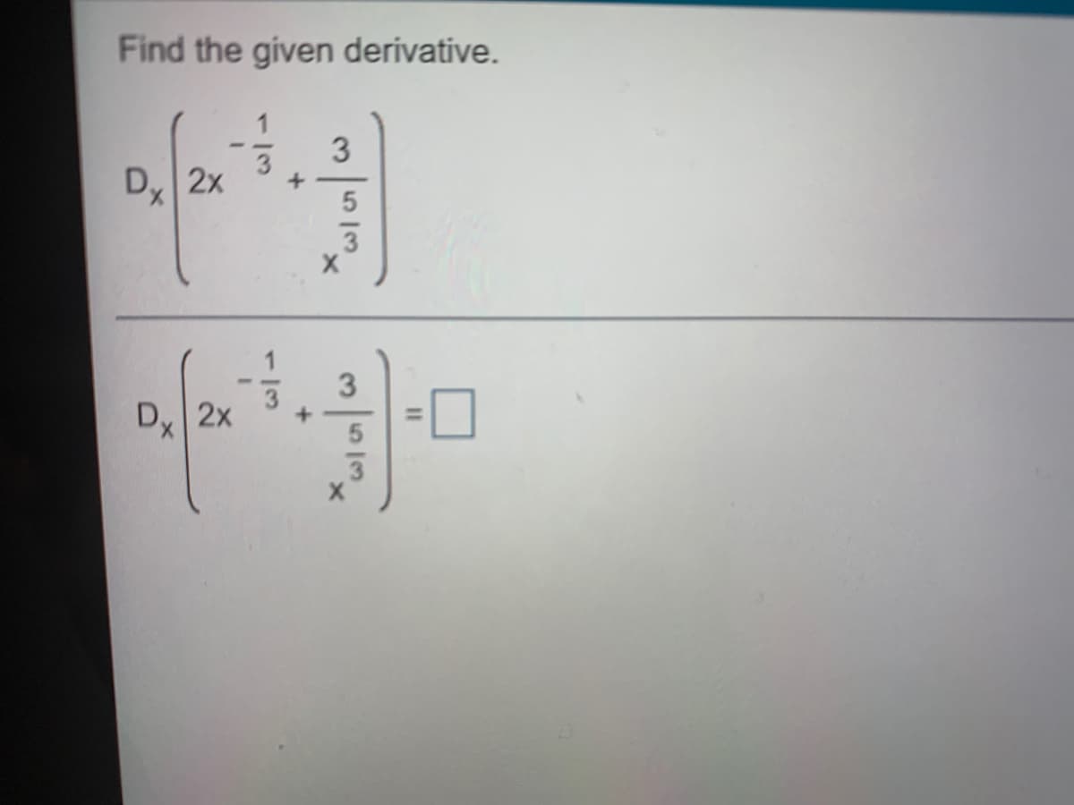 Find the given derivative.
1
D, 2x
3
Dx
2x
ID
1/3
