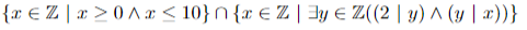 {x € Z [ r > 0 A r < 10}N {x € Z | 3y € Z((2 | y) ^ (y | x))}
