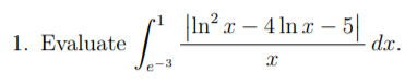 In? x – 4 ln x
5|
dx.
1. Evaluate
-
-
e-3
