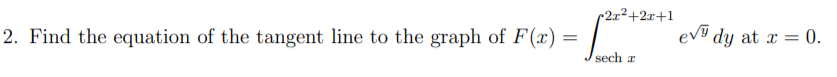 2x²+2x+1
ev dy at x = 0.
2. Find the equation of the tangent line to the graph of F(x) =
sech
